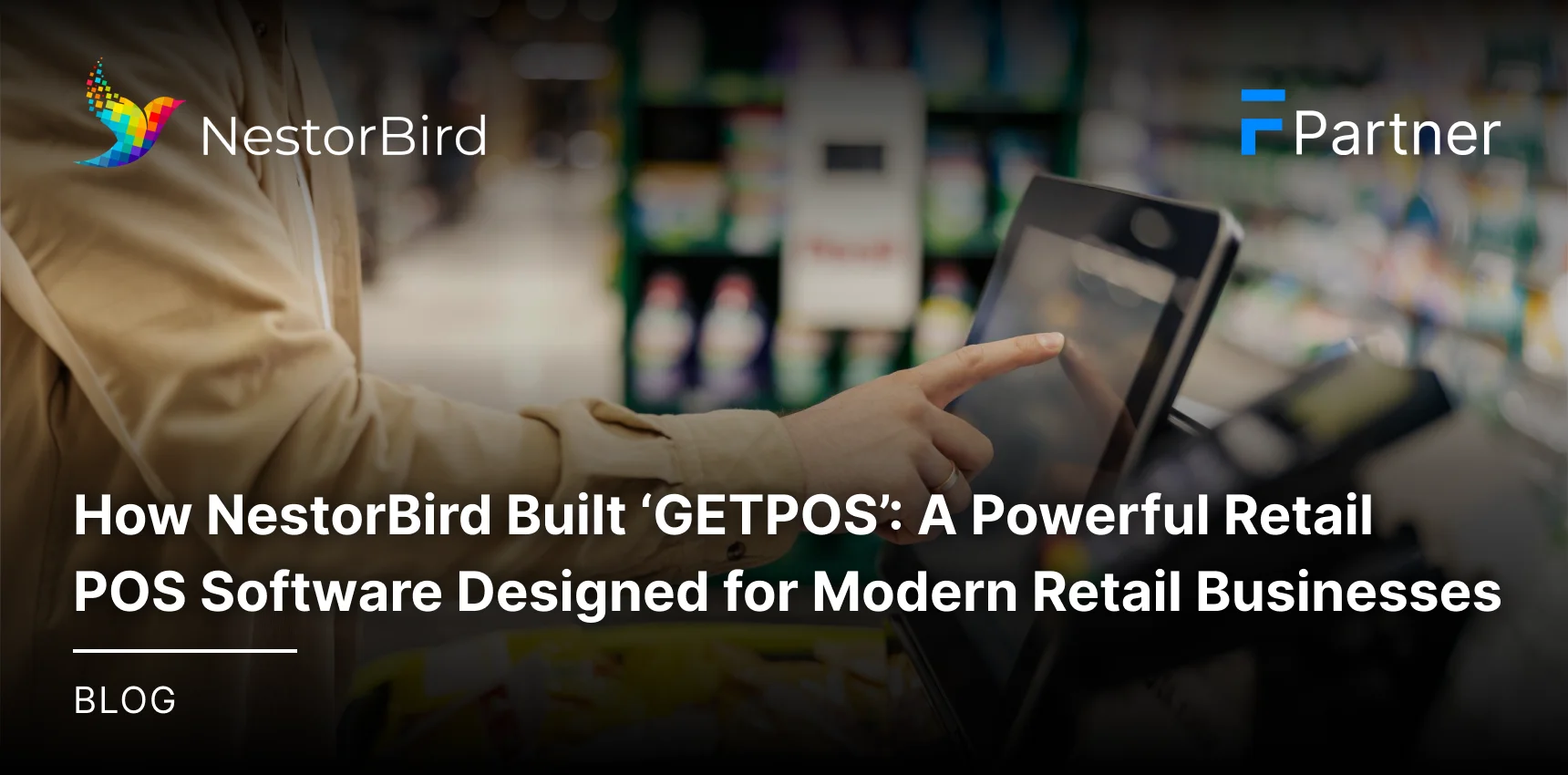 How NestorBird Built 'GETPOS': A Powerful Retail POS Software Designed for Modern Retail Businesses